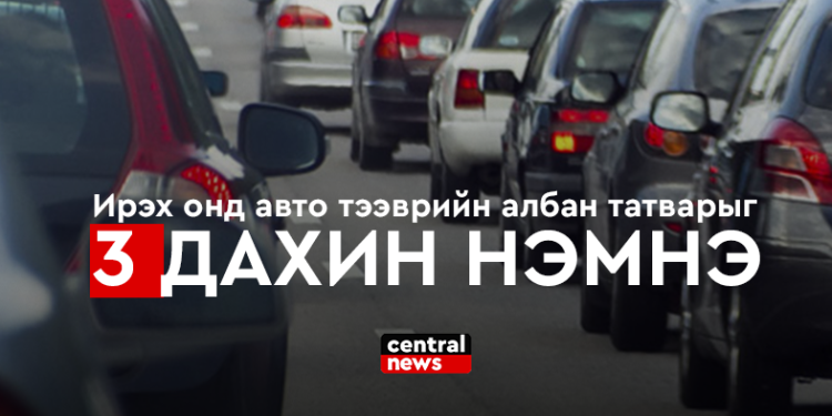 Ирэх онд авто тээврийн албан татварыг 3 дахин нэмнэ.